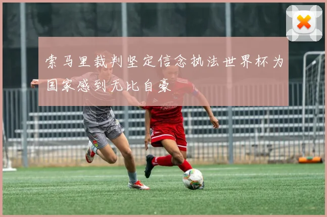 索马里裁判坚定信念执法世界杯为国家感到无比自豪